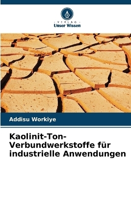 Kaolinit-Ton-Verbundwerkstoffe f&uuml;r industrielle Anwendungen - Addisu Workiye