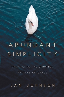 Abundant Simplicity – Discovering the Unhurried Rhythms of Grace