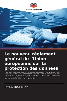 Le nouveau r&egrave;glement g&eacute;n&eacute;ral de l'Union europ&eacute;enne sur la protection des donn&eacute;es - Efr&eacute;n D&iacute;az D&iacute;az