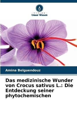 Das medizinische Wunder von Crocus sativus L. - Amina Belguendouz