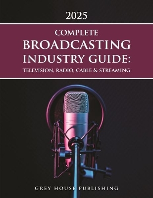 Complete Broadcasting Industry Guide: Television, Radio, Cable & Streaming, 2025 -  Grey House Publishing