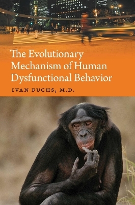 The Evolutionary Mechanism of Human Dysfunctional Behavior - Ivan Fuchs