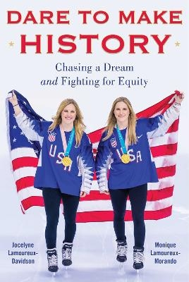 Dare to Make History - Jocelyne Lamoureux-Davidson, Monique Lamoureux-Morando
