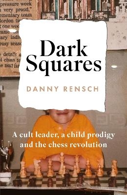 Dark Squares: A cult leader, a child prodigy and the chess revolution