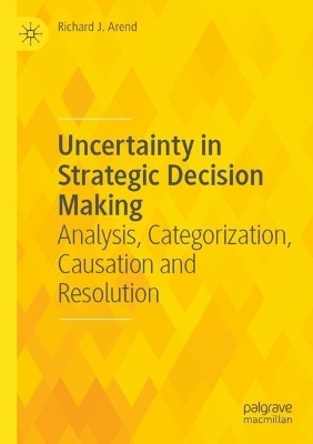 Uncertainty in Strategic Decision Making - Richard J. Arend