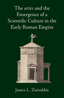 The artes and the Emergence of a Scientific Culture in the Early Roman Empire - James L. Zainaldin