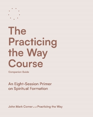 The Practicing the Way Course Companion Guide - John Mark Comer