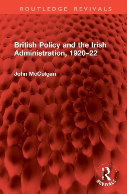 British Policy and the Irish Administration, 1920&ndash;22 - John McColgan