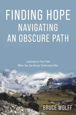 Finding Hope Navigating an Obscure Path - Bruce Wolff