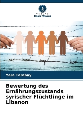 Bewertung des Ern&auml;hrungszustands syrischer Fl&uuml;chtlinge im Libanon - Yara Tarabay