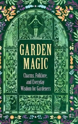Garden Magic: Charms, Folklore, and Ancient Wisdom