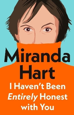 I Haven&rsquo;t Been Entirely Honest with You - Miranda Hart