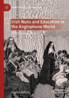 Irish Nuns and Education in the Anglophone World - Deirdre Raftery