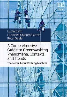 A Comprehensive Guide to Greenwashing Phenomena, Contexts, and Trends - Lucia Gatti, Ludovico Giacomo Conti, Peter Seele