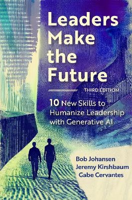 Leaders Make the Future, Third Edition - Bob Johansen, Jeremy Kirshbaum
