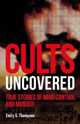 Cults Uncovered - Emily G. Thompson