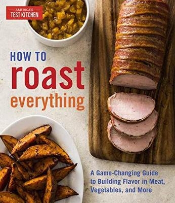 How to Roast Everything -  America's Test Kitchen