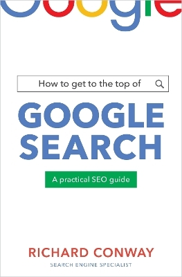 How to Get to the Top of Google Search - Richard Conway