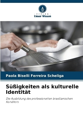 S&uuml;&szlig;igkeiten als kulturelle Identit&auml;t - Paola Biselli Ferreira Scheliga