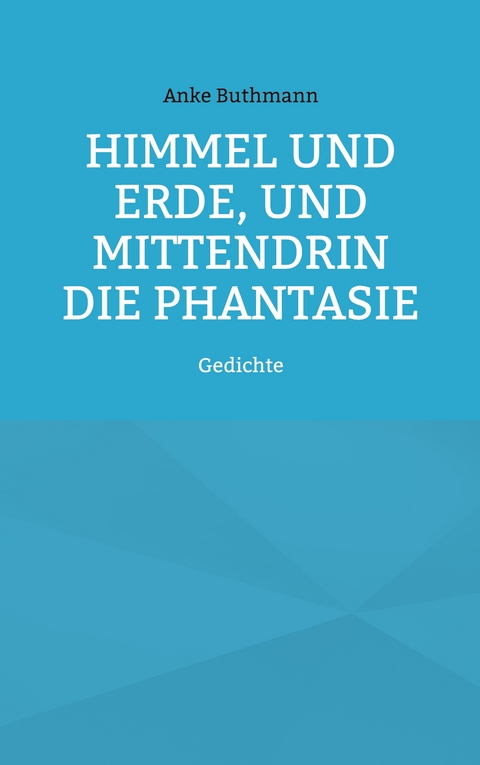 Himmel und Erde, und mittendrin die Phantasie - Anke Buthmann