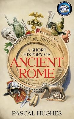 A Short History of Ancient Rome - Pascal Hughes