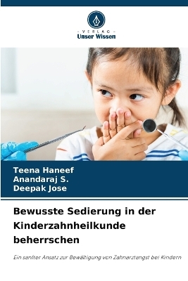 Bewusste Sedierung in der Kinderzahnheilkunde beherrschen - TEENA HANEEF, Anandaraj S, Deepak Jose