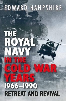 The Royal Navy in the Cold War Years 1966-1990 -  Edward Hampshire