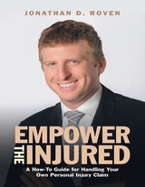 Empower the Injured: A How-To Guide for Handling Your Own Personal Injury Claim -  Jonathan D. Roven