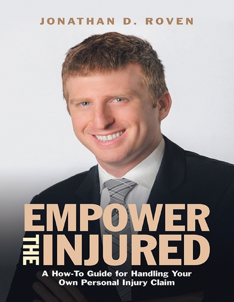 Empower the Injured: A How-To Guide for Handling Your Own Personal Injury Claim -  Jonathan D. Roven