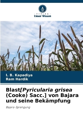 Blast[Pyricularia grisea (Cooke) Sacc.] von Bajara und seine Bek&auml;mpfung - I B Kapadiya, Ram Hardik