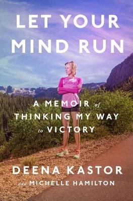 Let Your Mind Run - Deena Kastor, Michelle Hamilton