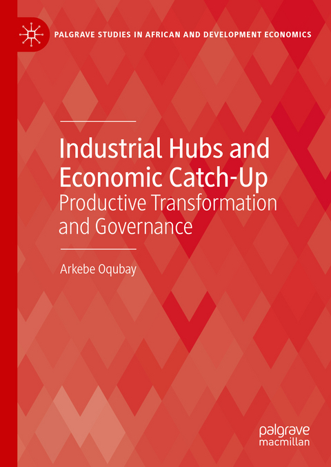 Industrial Hubs and Economic Catch-Up - Arkebe Oqubay