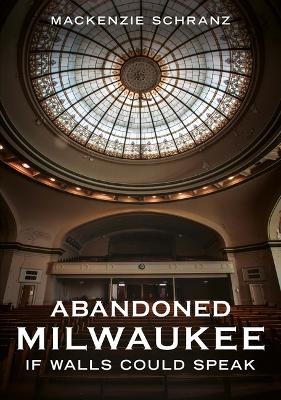Abandoned Milwaukee - MacKenzie Schranz
