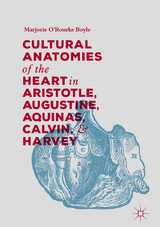 Cultural Anatomies of the Heart in Aristotle, Augustine, Aquinas, Calvin, and Harvey - Marjorie O'Rourke Boyle
