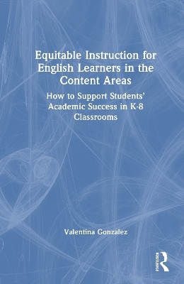 Equitable Instruction for English Learners in the Content Areas - Valentina Gonzalez