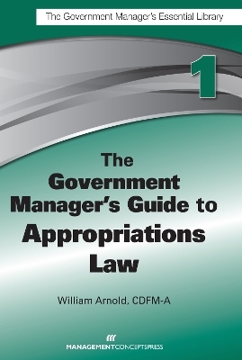 The Government Manager's Guide to Appropriations Law - William G. Arnold