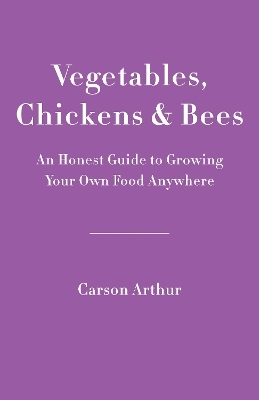 Vegetables, Chickens & Bees - Carson Arthur