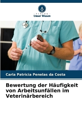 Bewertung der H&auml;ufigkeit von Arbeitsunf&auml;llen im Veterin&auml;rbereich - Carla Patricia Penelas da Costa