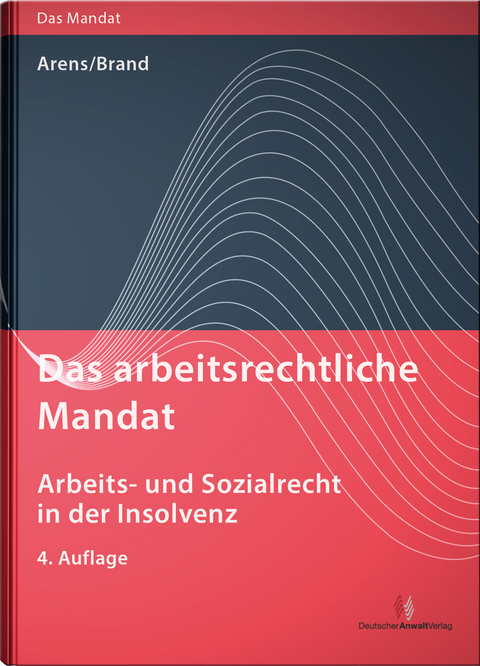 Das arbeitsrechtliche Mandat: Arbeits- und Sozialrecht in der Insolvenz - Wolfgang Arens, Jürgen Dr. Brand