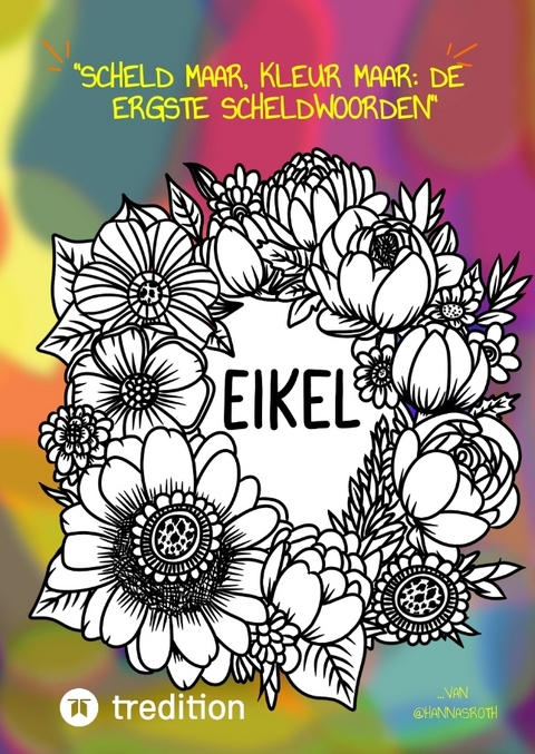 "Scheld maar, Kleur maar: De Ergste Scheldwoorden" Kleurboek voor volwassenen - Hanna Roth