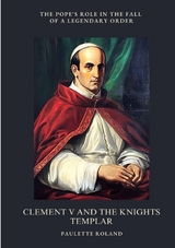 Clement V and the Knights Templar - Paulette Roland