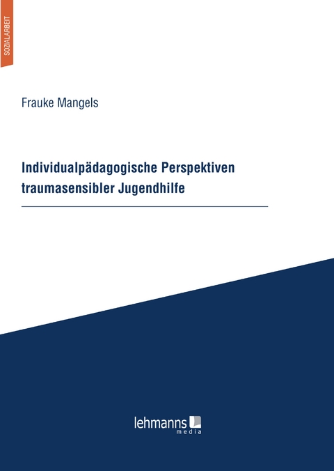Individualpädagogische Perspektiven traumasensibler Jugendhilfe - Frauke Mangels