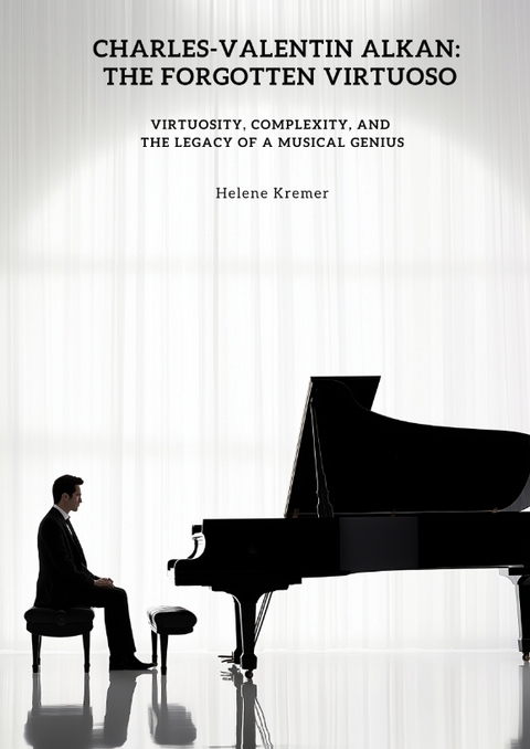 Charles-Valentin Alkan: The Forgotten Virtuoso - Helene Kremer