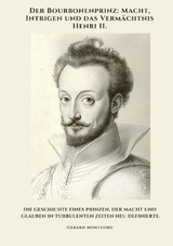 Der Bourbonenprinz: Macht, Intrigen und das Verm&auml;chtnis Henri II. - Gerard Montford