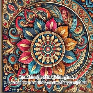 Mandalas für dein Wohlbefinden! - Eine inspirierende Methode um den Alltag zu entfliehen!