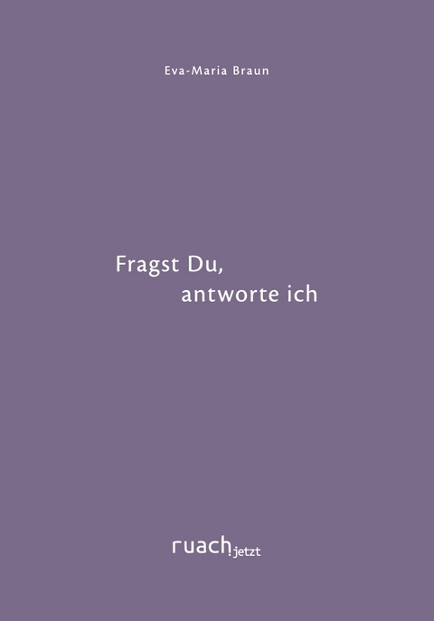 Fragst Du, antworte ich - Eva-Maria Braun