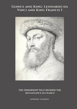 Genius and King: Leonardo da Vinci and King Francis I - Antoine Vasseur