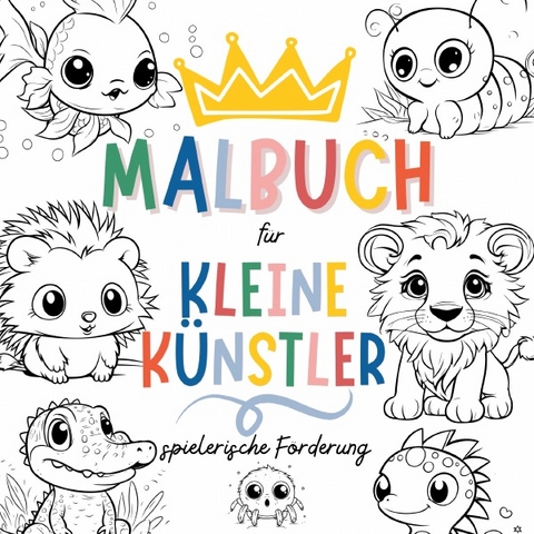 Malbuch f&uuml;r kleine K&uuml;nstler - Kreative Ausmalbilder f&uuml;r Kinder ab 3 Jahren - Sarah H&ouml;ller