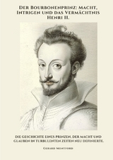 Der Bourbonenprinz: Macht, Intrigen und das Verm&auml;chtnis Henri II. - Gerard Montford