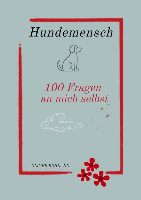 Hundemensch - 100 Fragen an mich selbst - Oliver Rohland